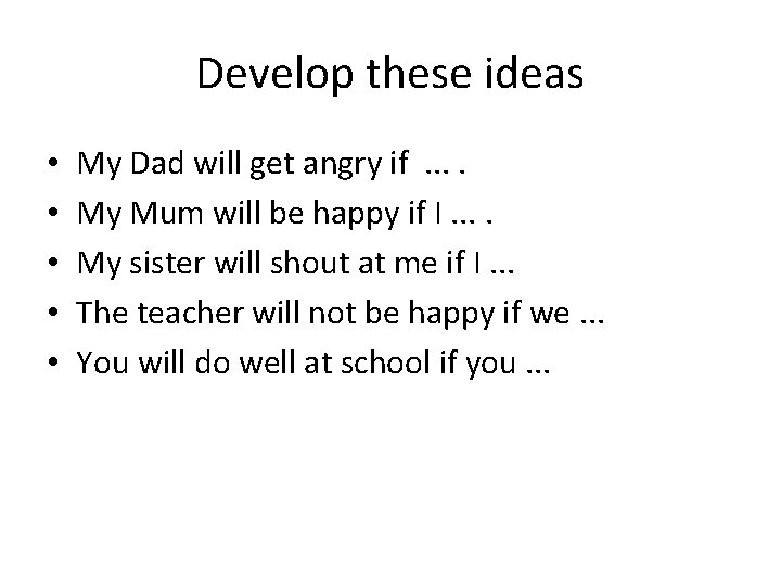 Develop these ideas • • • My Dad will get angry if . .