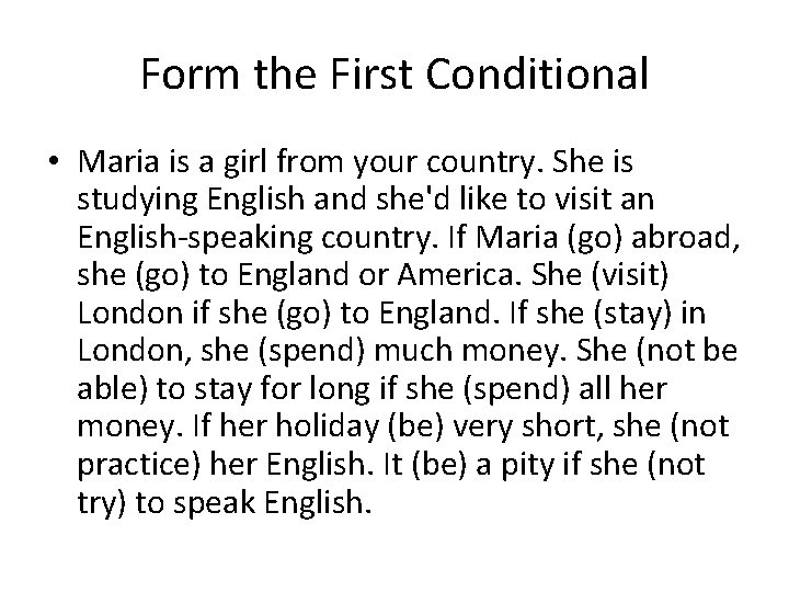 Form the First Conditional • Maria is a girl from your country. She is