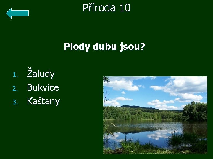 Příroda 10 Plody dubu jsou? 1. 2. 3. Žaludy Bukvice Kaštany 