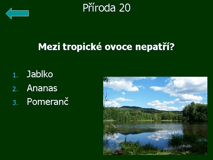 Příroda 20 Mezi tropické ovoce nepatří? 1. 2. 3. Jablko Ananas Pomeranč 