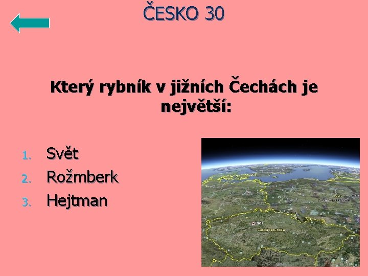 ČESKO 30 Který rybník v jižních Čechách je největší: 1. 2. 3. Svět Rožmberk