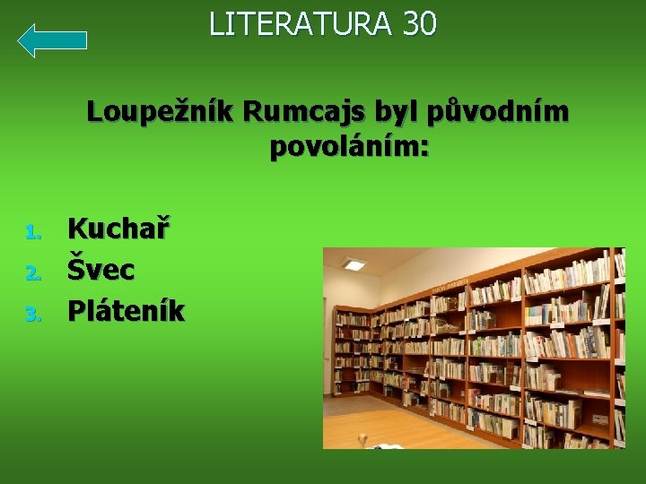 LITERATURA 30 Loupežník Rumcajs byl původním povoláním: 1. 2. 3. Kuchař Švec Pláteník 