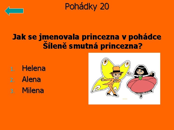 Pohádky 20 Jak se jmenovala princezna v pohádce Šíleně smutná princezna? 1. 2. 3.