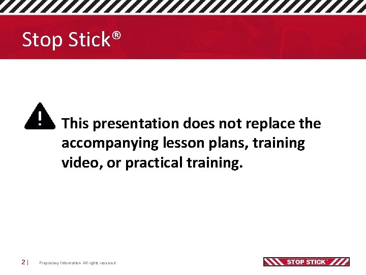 Stop Stick® This presentation does not replace the accompanying lesson plans, training video, or