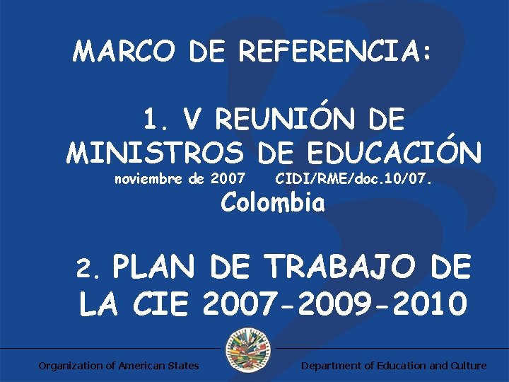 MARCO DE REFERENCIA: 1. V REUNIÓN DE MINISTROS DE EDUCACIÓN noviembre de 2007 CIDI/RME/doc.