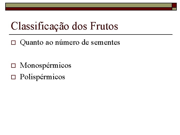 Classificação dos Frutos o Quanto ao número de sementes o Monospérmicos Polispérmicos o 