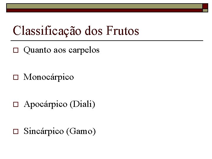 Classificação dos Frutos o Quanto aos carpelos o Monocárpico o Apocárpico (Diali) o Sincárpico