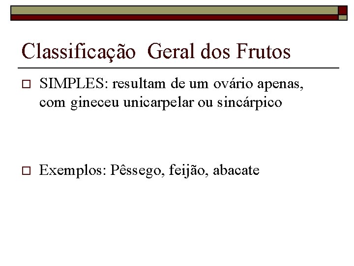 Classificação Geral dos Frutos o SIMPLES: resultam de um ovário apenas, com gineceu unicarpelar