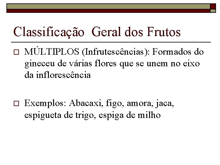 Classificação Geral dos Frutos o MÚLTIPLOS (Infrutescências): Formados do gineceu de várias flores que