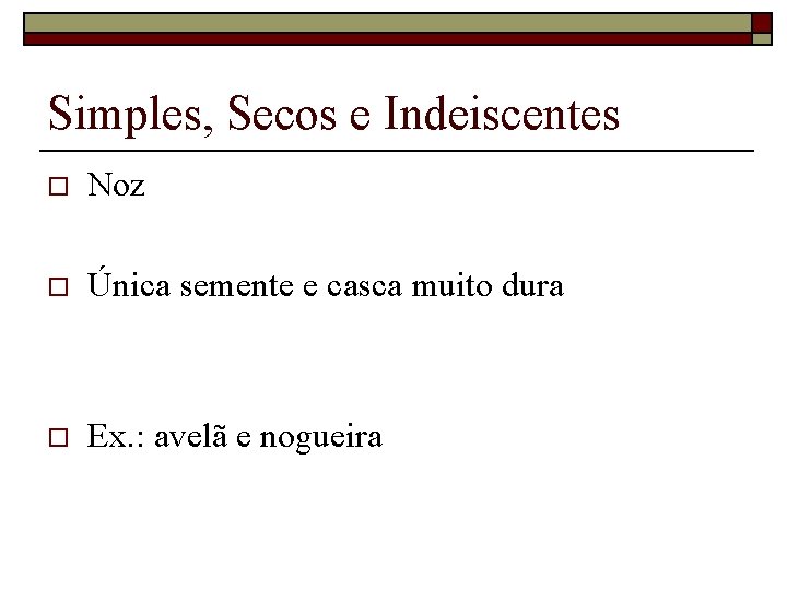 Simples, Secos e Indeiscentes o Noz o Única semente e casca muito dura o
