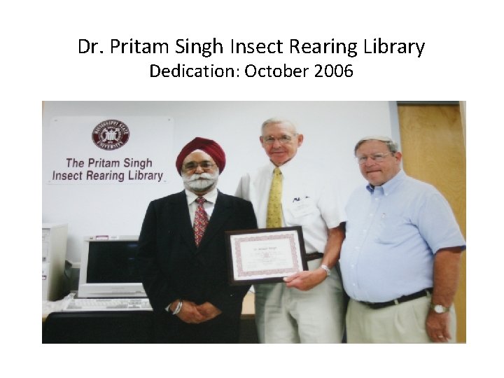 Dr. Pritam Singh Insect Rearing Library Dedication: October 2006 Dr. Pritam Singh Insect Rearing Library Dedication: October 2006