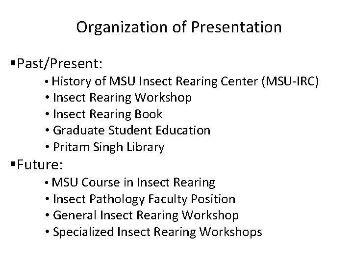 Organization of Presentation §Past/Present: • History of MSU Insect Rearing Center (MSU-IRC) • Insect Organization of Presentation §Past/Present: • History of MSU Insect Rearing Center (MSU-IRC) • Insect