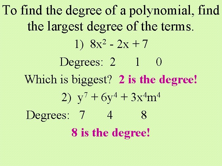 To find the degree of a polynomial, find the largest degree of the terms.