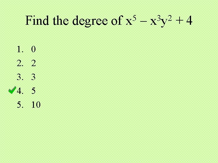 Find the degree of x 5 – x 3 y 2 + 4 1.