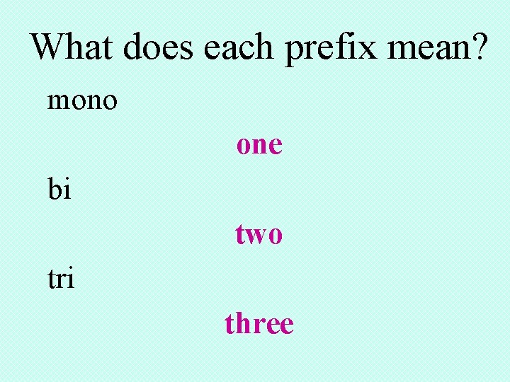  What does each prefix mean? mono one bi two tri three 