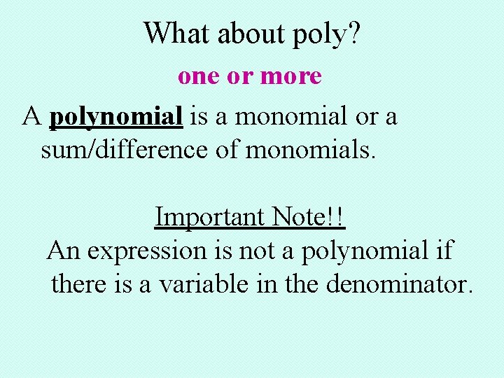 What about poly? one or more A polynomial is a monomial or a sum/difference