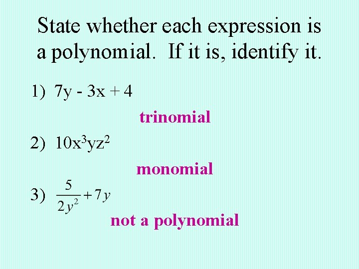 State whether each expression is a polynomial. If it is, identify it. 1) 7