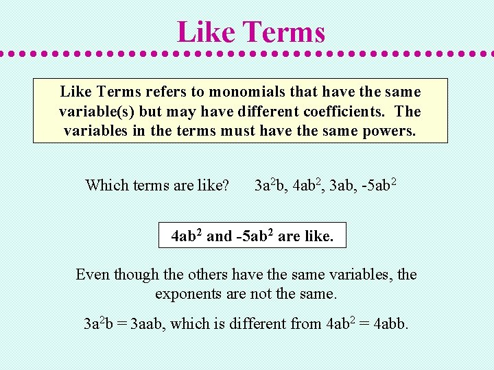 Like Terms refers to monomials that have the same variable(s) but may have different