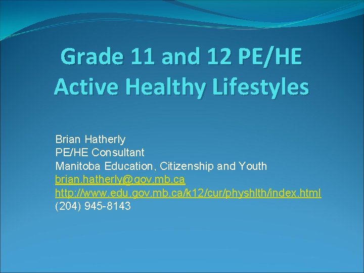 Grade 11 and 12 PE/HE Active Healthy Lifestyles Brian Hatherly PE/HE Consultant Manitoba Education,