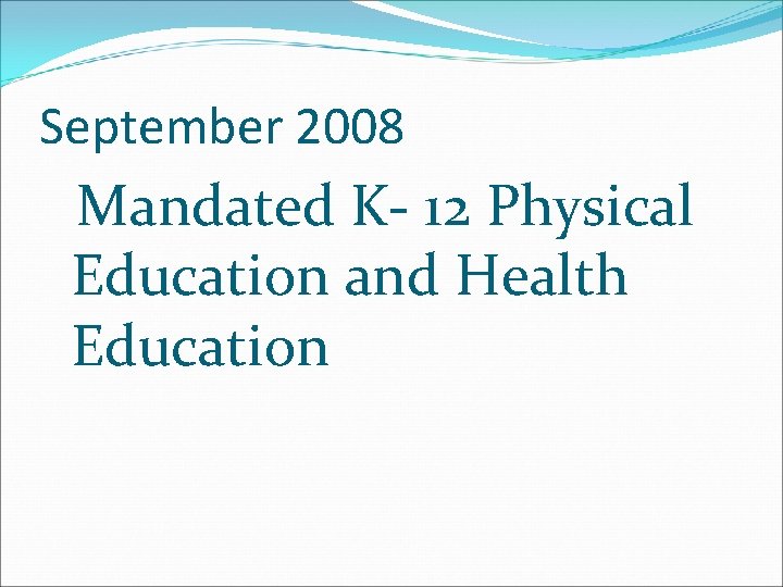 September 2008 Mandated K- 12 Physical Education and Health Education 