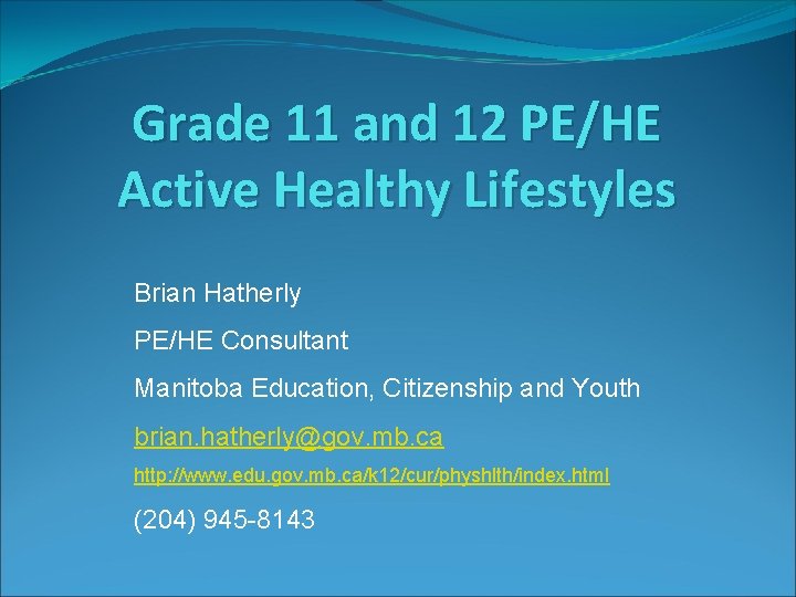 Grade 11 and 12 PE/HE Active Healthy Lifestyles Brian Hatherly PE/HE Consultant Manitoba Education,