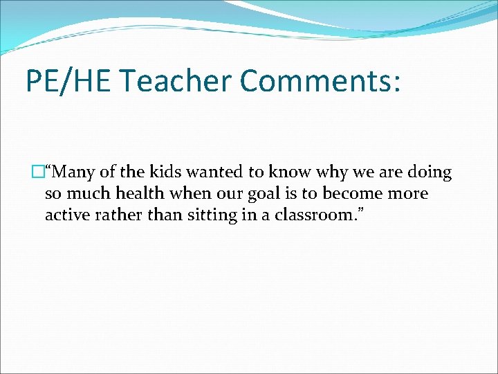 PE/HE Teacher Comments: �“Many of the kids wanted to know why we are doing