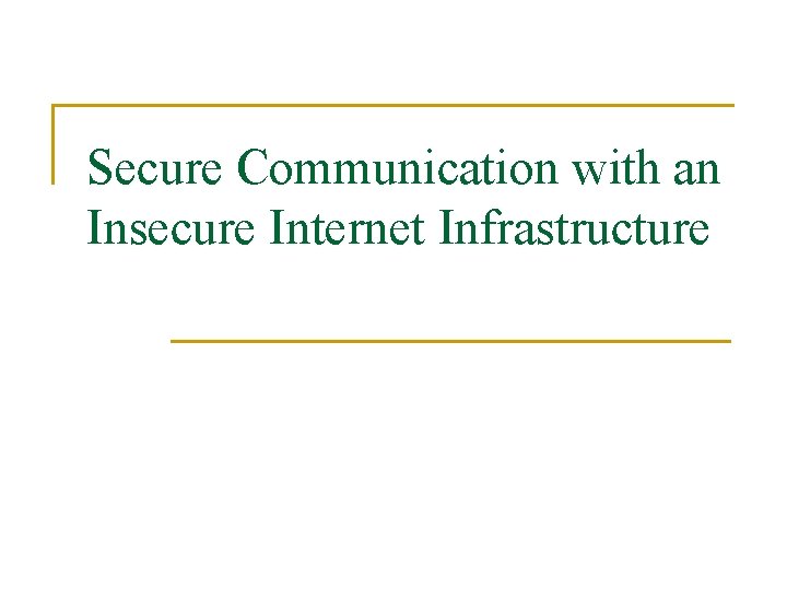 Secure Communication with an Insecure Internet Infrastructure 