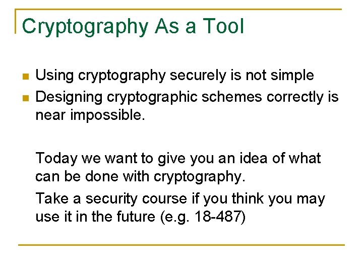 Cryptography As a Tool n n Using cryptography securely is not simple Designing cryptographic