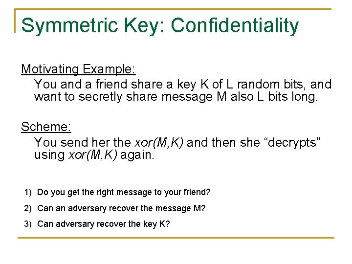 Symmetric Key: Confidentiality Motivating Example: You and a friend share a key K of