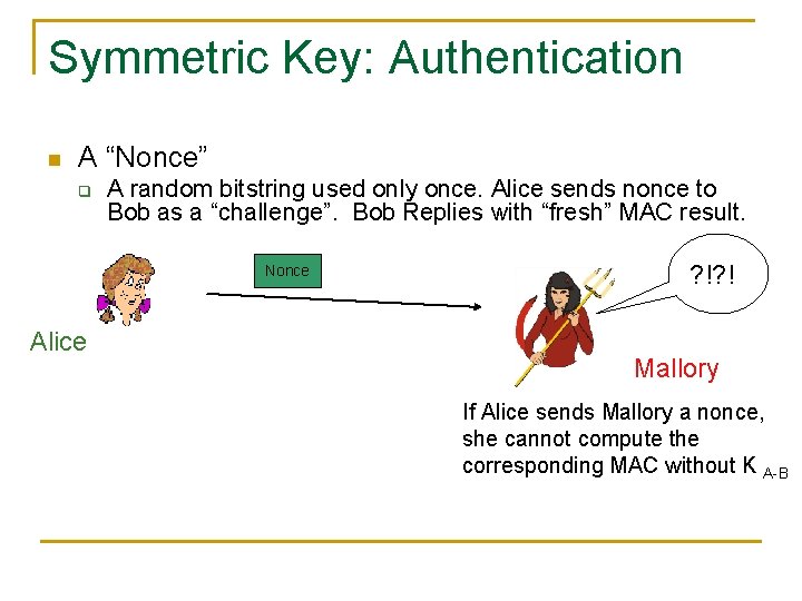 Symmetric Key: Authentication n A “Nonce” q A random bitstring used only once. Alice