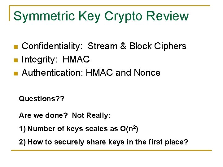 Symmetric Key Crypto Review n n n Confidentiality: Stream & Block Ciphers Integrity: HMAC