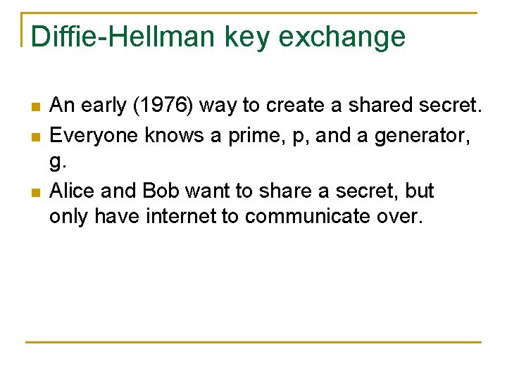 Diffie-Hellman key exchange n n n An early (1976) way to create a shared
