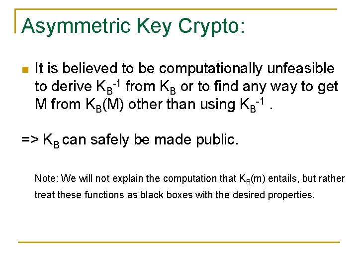 Asymmetric Key Crypto: n It is believed to be computationally unfeasible to derive KB-1