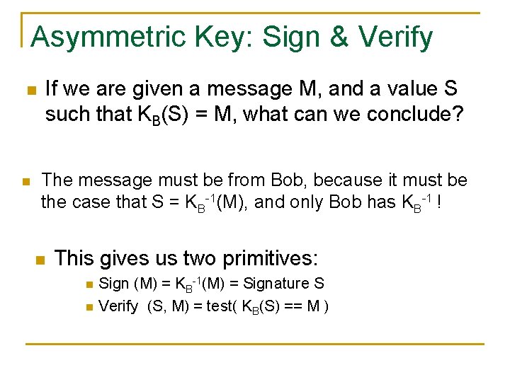 Asymmetric Key: Sign & Verify If we are given a message M, and a