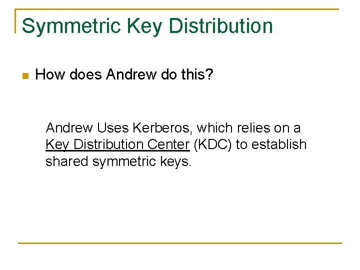 Symmetric Key Distribution n How does Andrew do this? Andrew Uses Kerberos, which relies