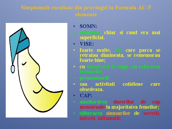 Simptomele rezultate din provingul la Formula AC-5 elemente • SOMN: • odihnitor chiar si Simptomele rezultate din provingul la Formula AC-5 elemente • SOMN: • odihnitor chiar si