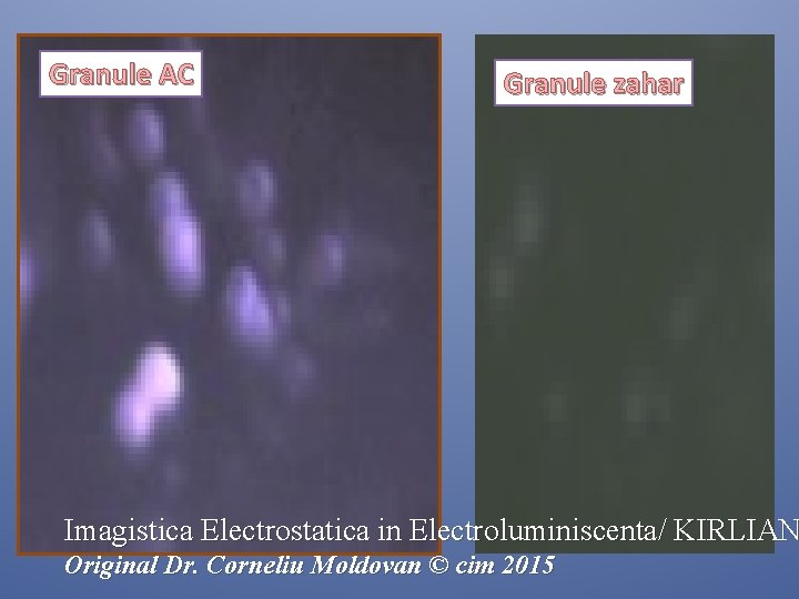 Granule AC Granule zahar Imagistica Electrostatica in Electroluminiscenta/ KIRLIAN Original Dr. Corneliu Moldovan © Granule AC Granule zahar Imagistica Electrostatica in Electroluminiscenta/ KIRLIAN Original Dr. Corneliu Moldovan ©