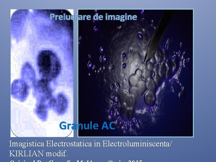 Prelucrare de imagine Granule AC Imagistica Electrostatica in Electroluminiscenta/ KIRLIAN modif. Prelucrare de imagine Granule AC Imagistica Electrostatica in Electroluminiscenta/ KIRLIAN modif.