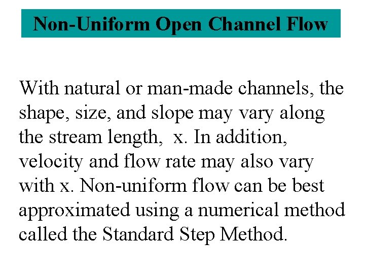 Non-Uniform Open Channel Flow With natural or man-made channels, the shape, size, and slope