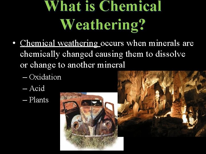 What is Chemical Weathering? • Chemical weathering occurs when minerals are chemically changed causing