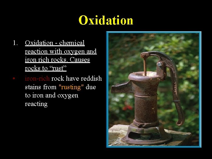 Oxidation 1. Oxidation - chemical reaction with oxygen and iron rich rocks. Causes rocks