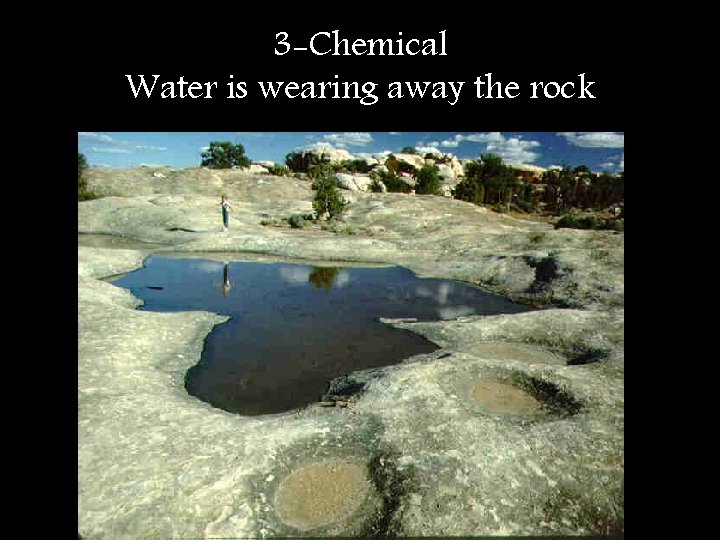 3 -Chemical Water is wearing away the rock 