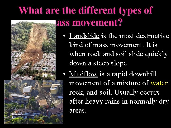What are the different types of mass movement? • Landslide is the most destructive