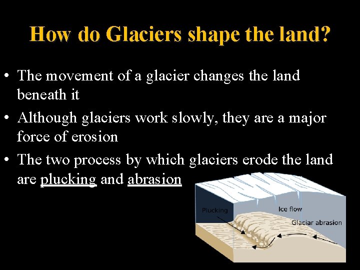 How do Glaciers shape the land? • The movement of a glacier changes the