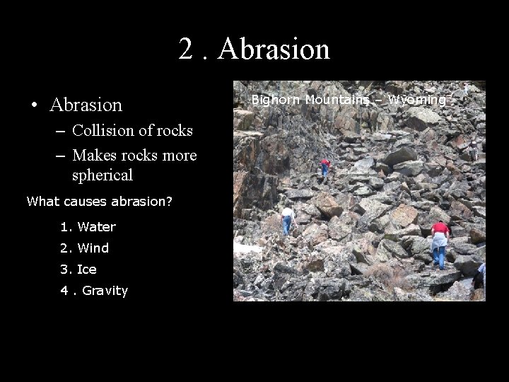 2. Abrasion • Abrasion Bighorn Antelope Mountains Canyon ––Arizona Wyoming – Collision of rocks