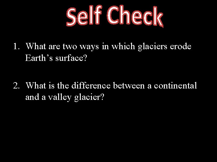 1. What are two ways in which glaciers erode Earth’s surface? 2. What is