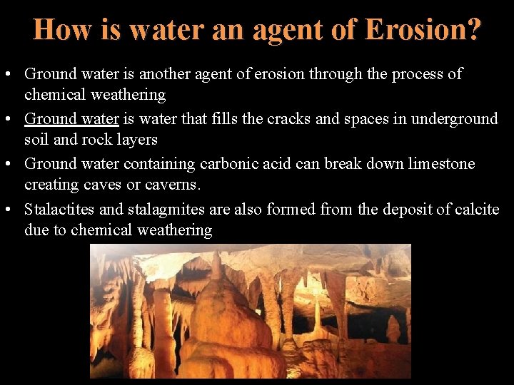 How is water an agent of Erosion? • Ground water is another agent of