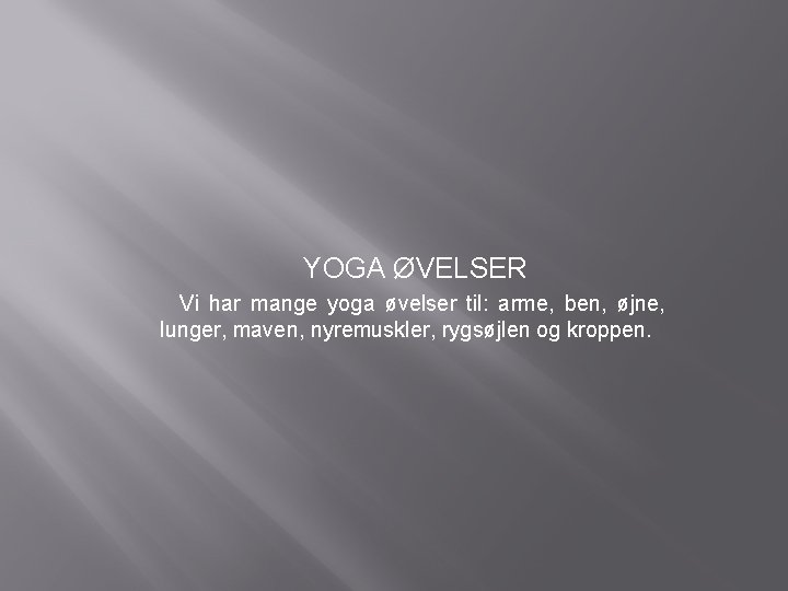 YOGA ØVELSER Vi har mange yoga øvelser til: arme, ben, øjne, lunger, maven, nyremuskler,