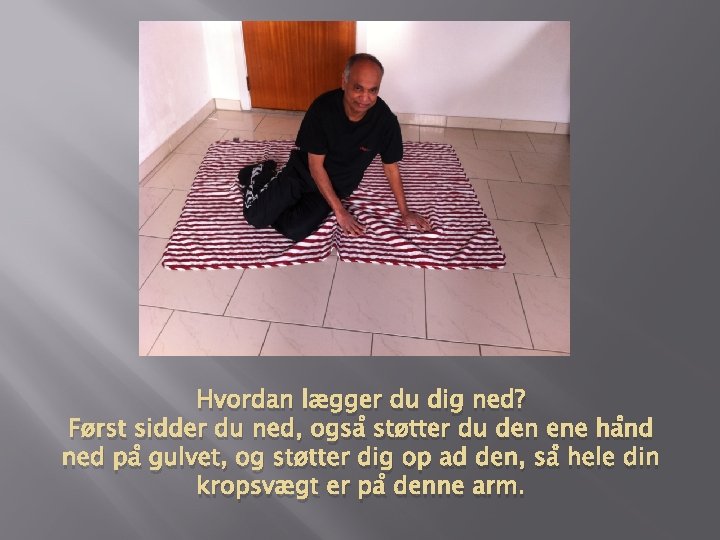Hvordan lægger du dig ned? Først sidder du ned, også støtter du den ene