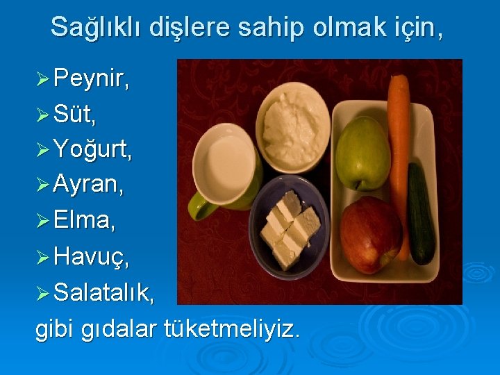 Sağlıklı dişlere sahip olmak için, Peynir, Süt, Yoğurt, Ayran, Elma, Havuç, Salatalık, gibi gıdalar